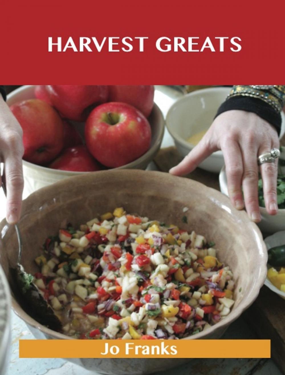 Big bigCover of Harvest Greats: Delicious Harvest Recipes, The Top 99 Harvest Recipes