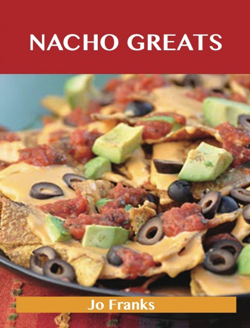 Big bigCover of Nacho Greats: Delicious Nacho Recipes, The Top 56 Nacho Recipes