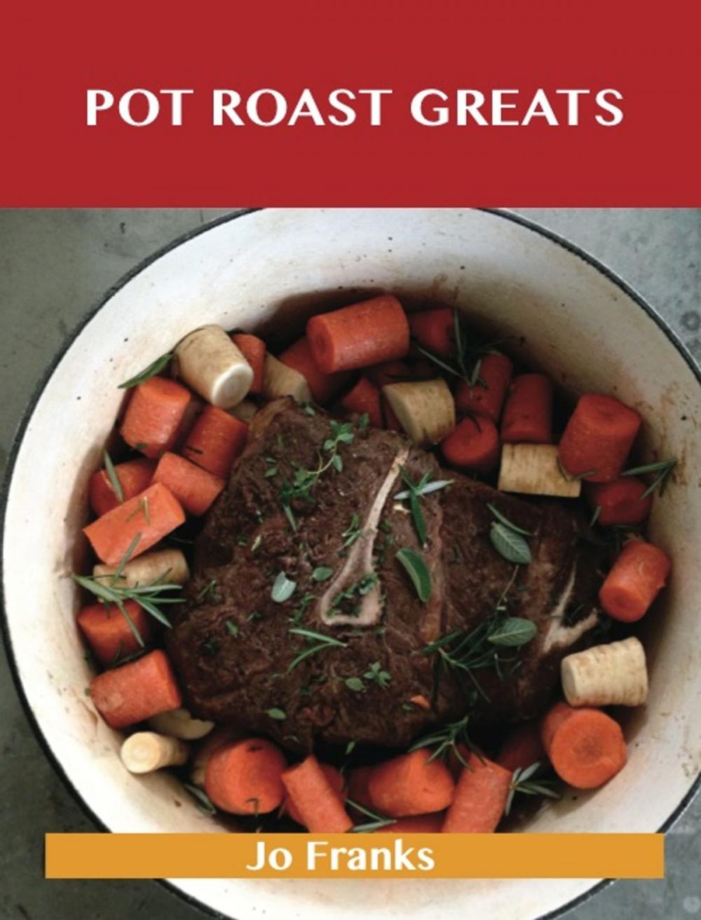 Big bigCover of Pot Roast Greats: Delicious Pot Roast Recipes, The Top 47 Pot Roast Recipes
