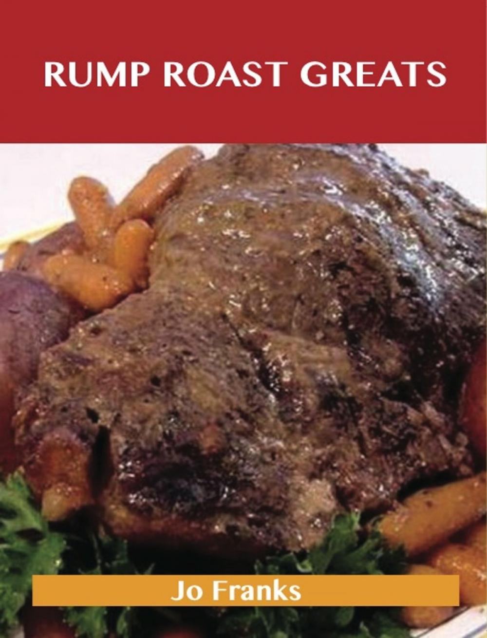 Big bigCover of Rump Roast Greats: Delicious Rump Roast Recipes, The Top 80 Rump Roast Recipes