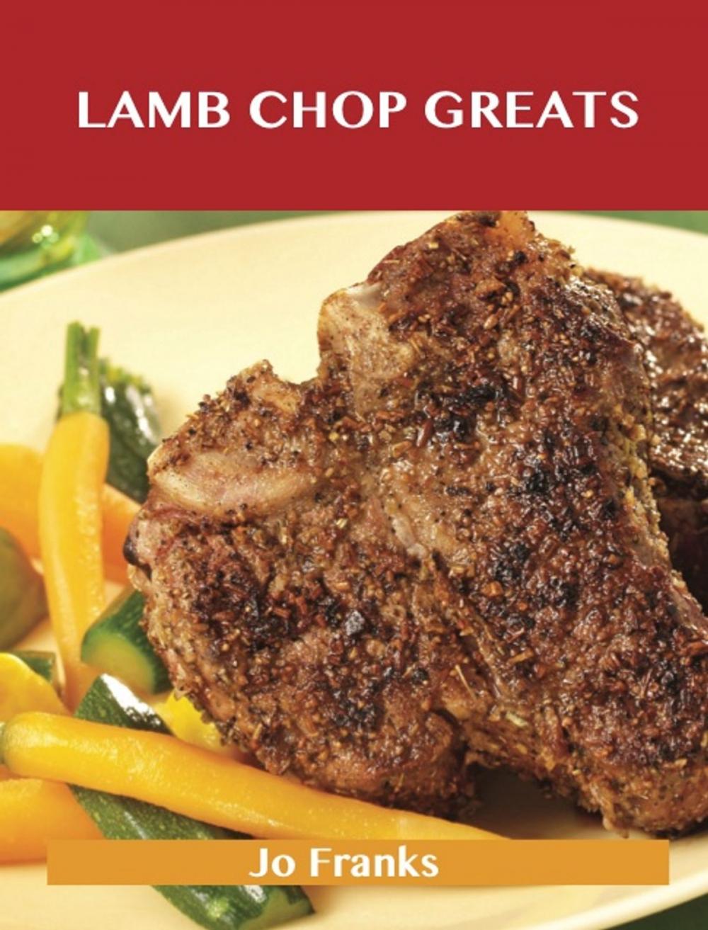 Big bigCover of Lamb Chop Greats: Delicious Lamb Chop Recipes, The Top 54 Lamb Chop Recipes