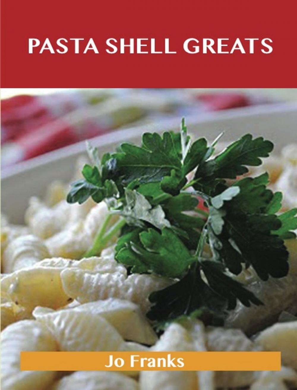 Big bigCover of Pasta Shell Greats: Delicious Pasta Shell Recipes, The Top 61 Pasta Shell Recipes