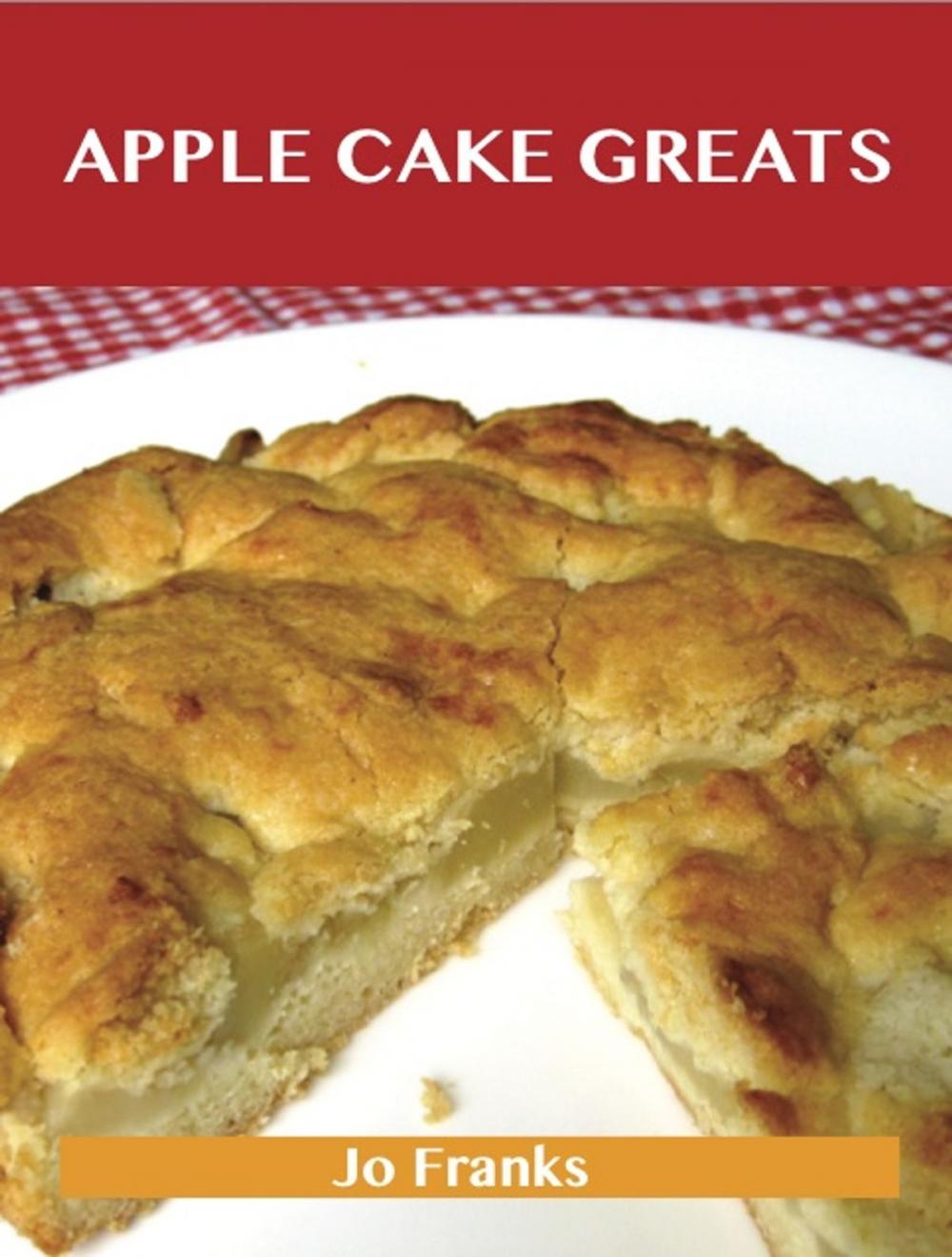 Big bigCover of Apple Cake Greats: Delicious Apple Cake Recipes, The Top 58 Apple Cake Recipes