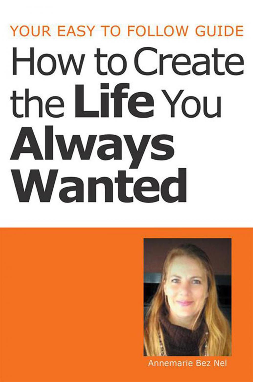 Big bigCover of Your Easy to Follow Guide-How to Create the Life You Always Wanted