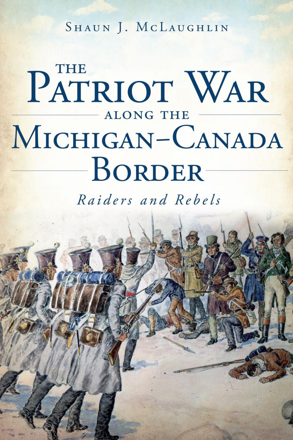 Big bigCover of The Patriot War Along the Michigan-Canada Border: Raiders and Rebels