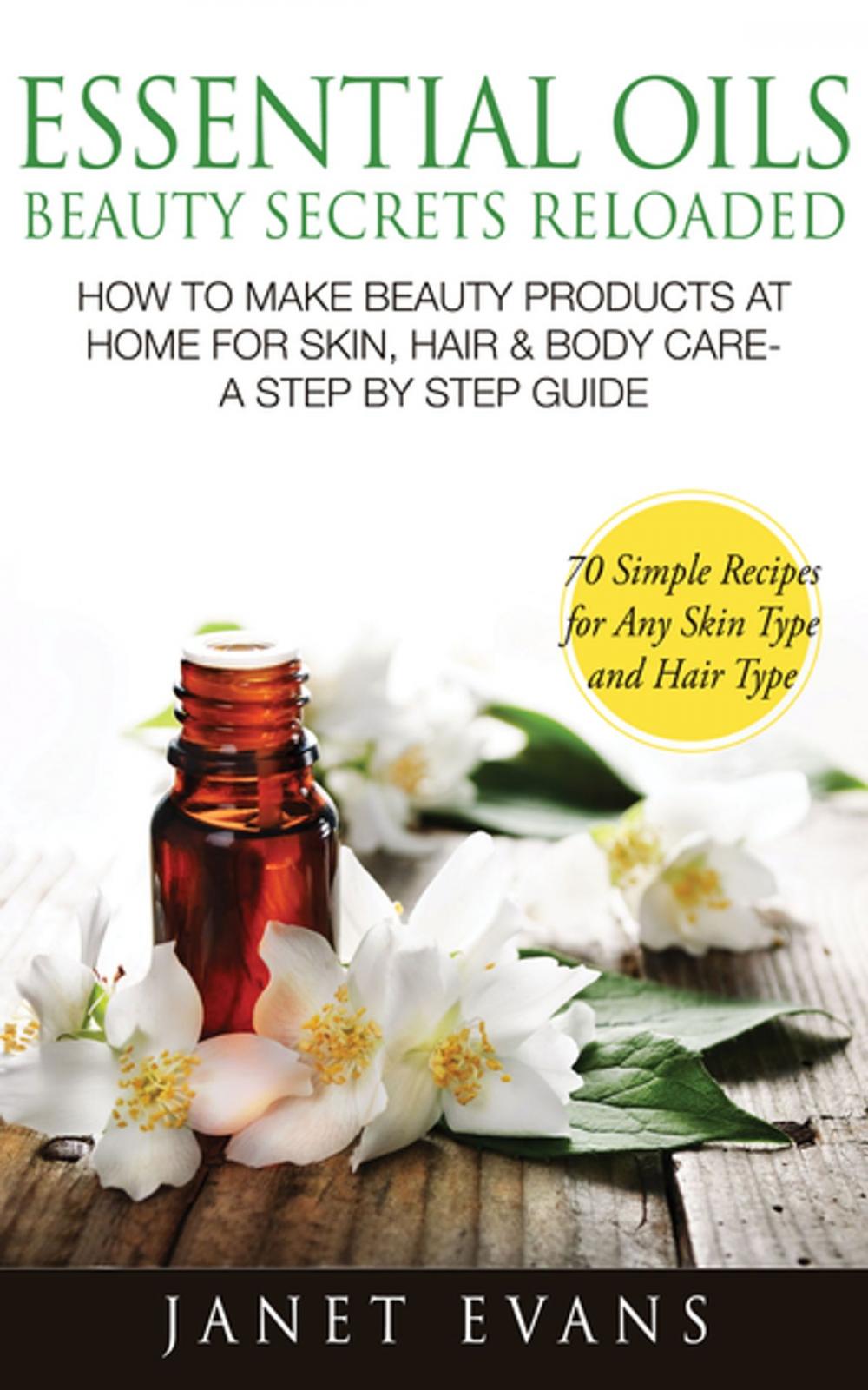 Big bigCover of Essential Oils Beauty Secrets Reloaded: How To Make Beauty Products At Home for Skin, Hair & Body Care -A Step by Step Guide & 70 Simple Recipes for Any Skin Type and Hair Type