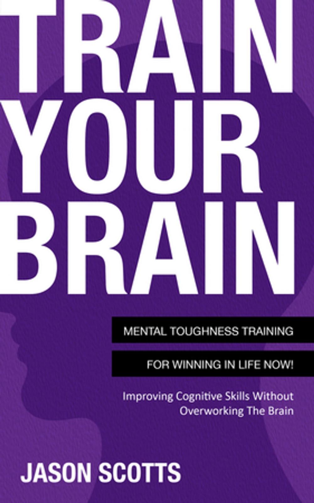 Big bigCover of Train Your Brain: Mental Toughness Training For Winning In Life Now!