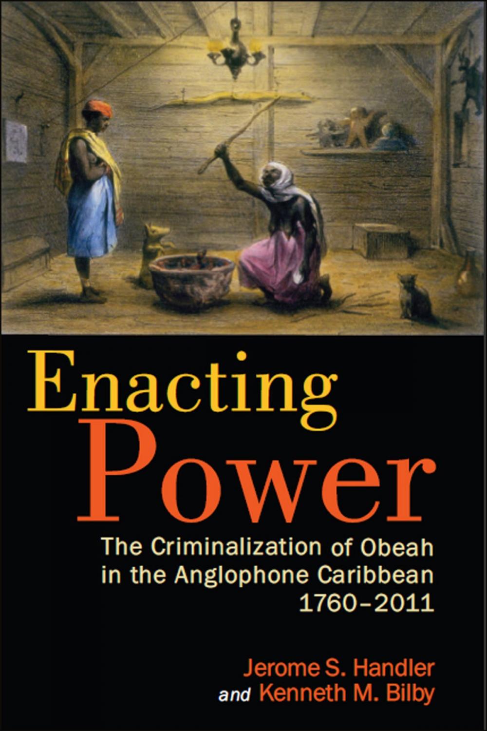 Big bigCover of Enacting Power: The Criminalization of Obeah in the Anglophone Caribbean, 1760-2011