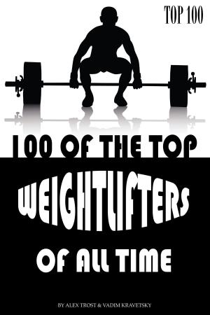 Book cover of 100 of the Top Weightlifters of All Time