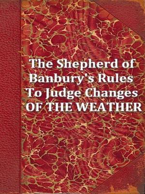 Cover of the book The Shepherd of Banbury's Rules to Judge of the Changes of the Weather by A Merchant, Frank Henderson, Editor