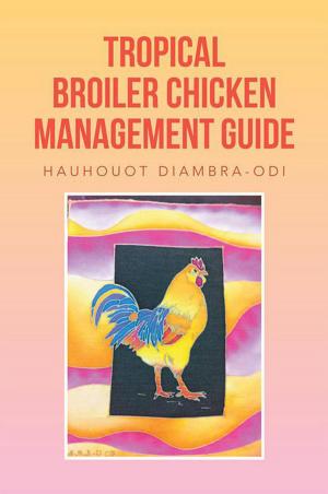 Cover of the book Tropical Broiler Chicken Management Guide by Victor Garrod Th.M.