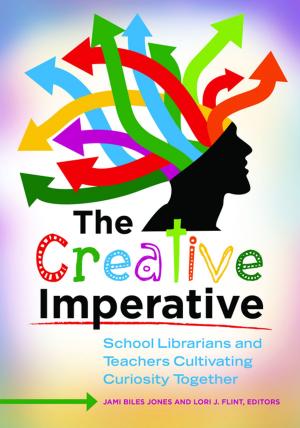 Cover of the book The Creative Imperative: School Librarians and Teachers Cultivating Curiosity Together by Douglas B. Harris, Lonce H. Bailey