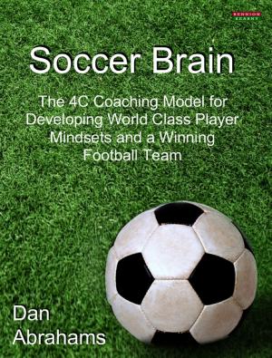 Cover of the book Soccer Brain: The 4C Coaching Model for Developing World Class Player Mindsets and a Winning Football Team by Sergio Fiori
