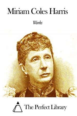 Cover of the book Works of Miriam Coles Harris by Carman Bliss