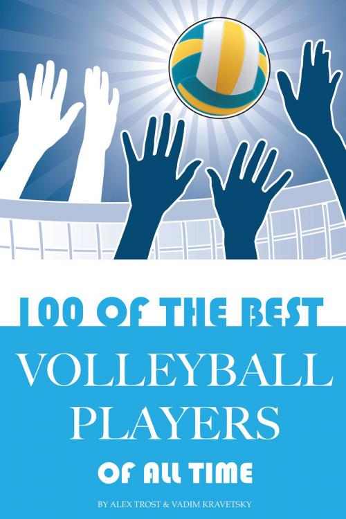 Cover of the book 100 of the Best Volleyball Players of All Time by alex trostanetskiy, A&V