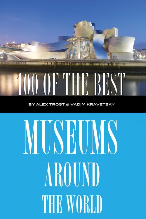 Cover of the book 100 of the Best Museums Around the World by alex trostanetskiy, A&V