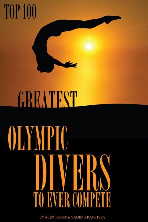 Cover of the book Greatest Olympic Divers to Ever Compete: Top 100 by alex trostanetskiy, A&V