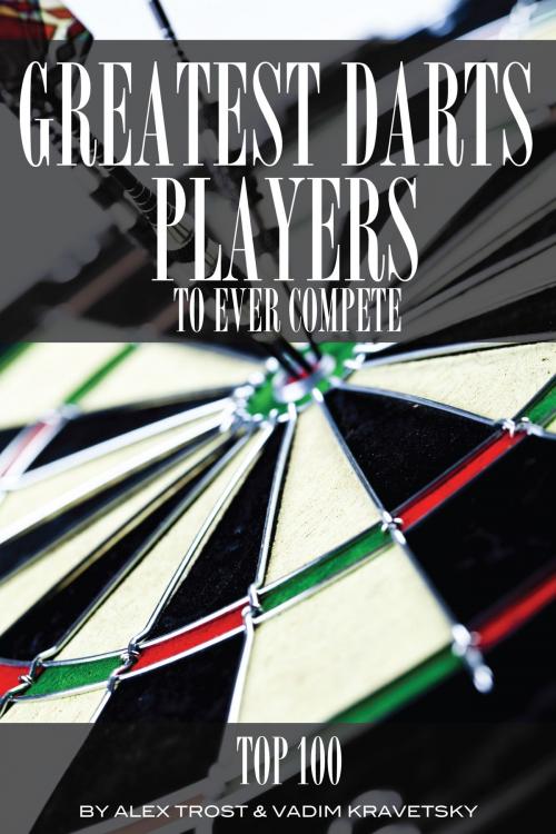 Cover of the book Greatest Darts Players to Ever Compete: Top 100 by alex trostanetskiy, A&V