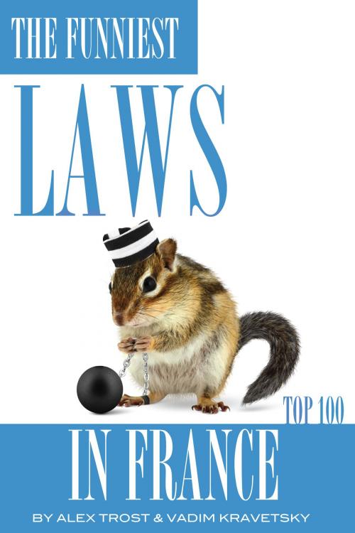 Cover of the book The Funniest Laws in France Top 100 by alex trostanetskiy, A&V