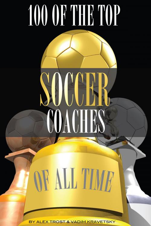 Cover of the book 100 of the Top Soccer Coaches of All Time by alex trostanetskiy, A&V