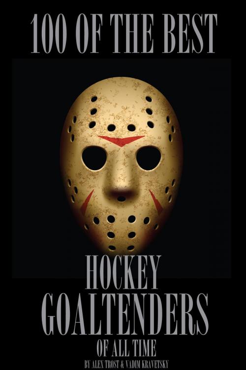 Cover of the book 100 of the Best Hockey Goaltenders of All Time by alex trostanetskiy, A&V