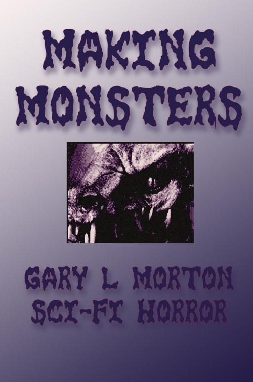 Cover of the book Making Monsters by Gary L Morton, Fright Library