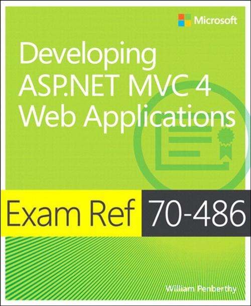 Cover of the book Exam Ref 70-486 Developing ASP.NET MVC 4 Web Applications (MCSD) by William Penberthy, Pearson Education