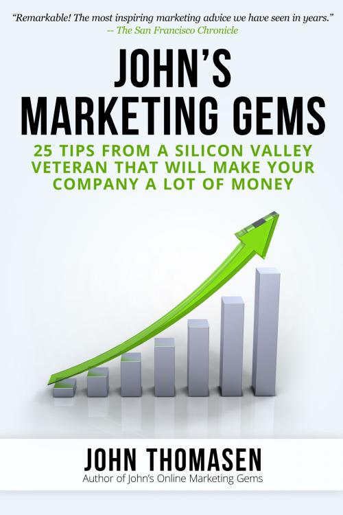 Cover of the book John's Marketing Gems: 25 Tips from a Silicon Valley Veteran that will Make Your Company a lot of Money by John Thomasen, John Thomasen