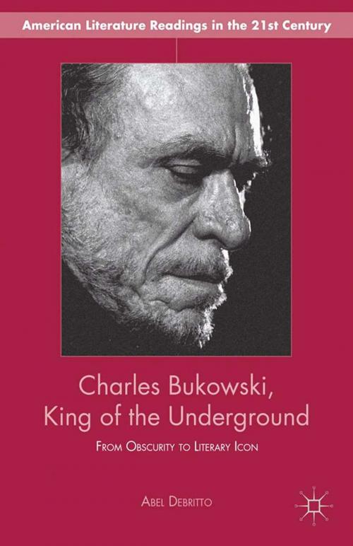 Cover of the book Charles Bukowski, King of the Underground by A. Debritto, Palgrave Macmillan US