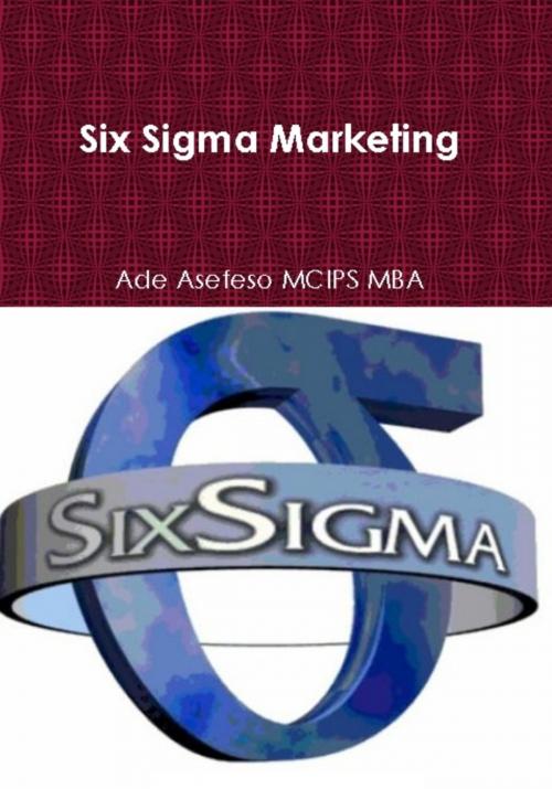 Cover of the book Six Sigma Marketing by Ade Asefeso MCIPS MBA, AA Global Sourcing Ltd