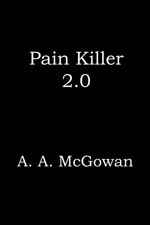 Cover of the book Pain Killer 2.0 by A. A. McGowan, A. A. McGowan