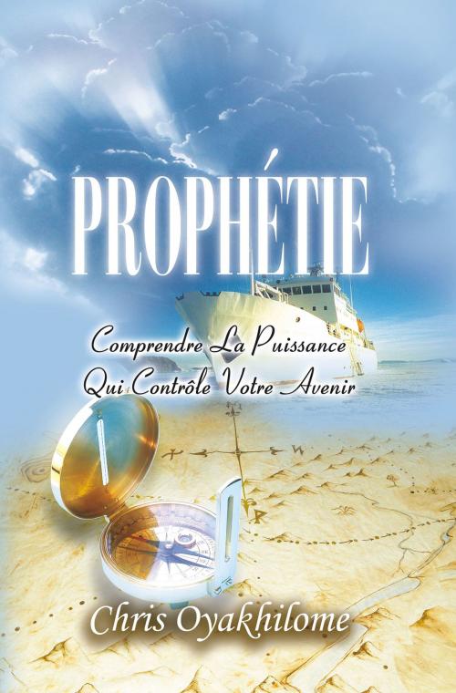 Cover of the book PROPHÉTIE: Comprendre la puissance qui contrôle votre avenir by Pastor Chris Oyakhilome PhD, LoveWorld Publishing