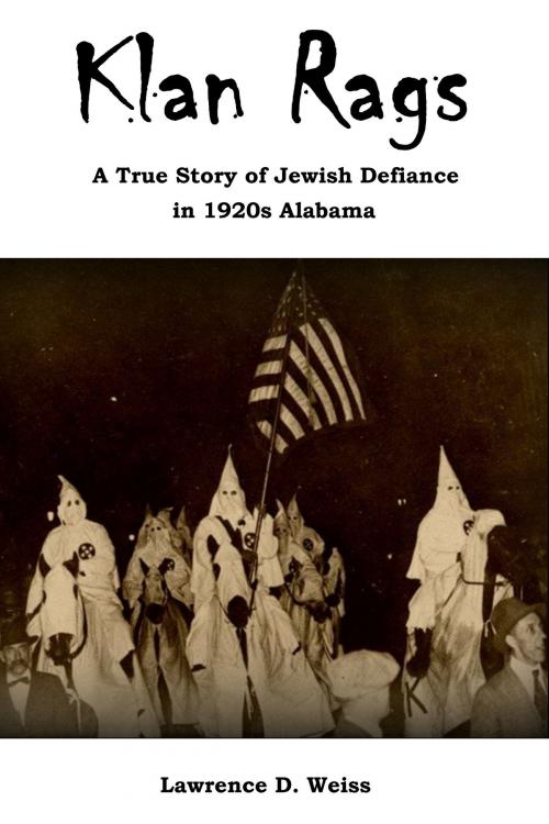 Cover of the book Klan Rags: A True Story of Jewish Defiance in 1920s Alabama by Lawrence David Weiss, Lawrence David Weiss