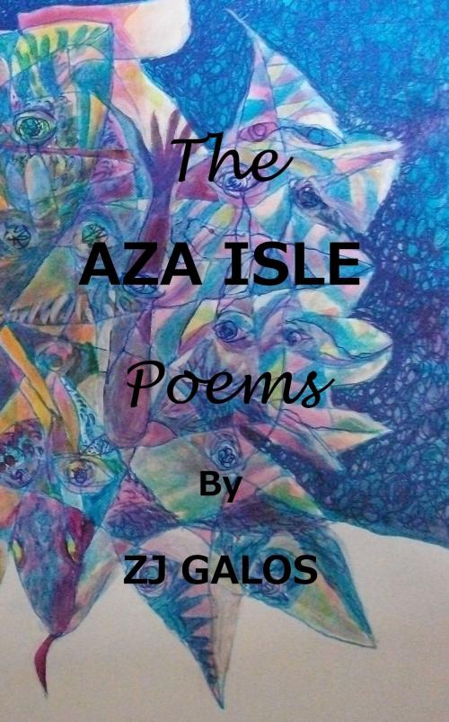 Cover of the book The Aza Isle Poems by ZJ Galos, ZJ Galos