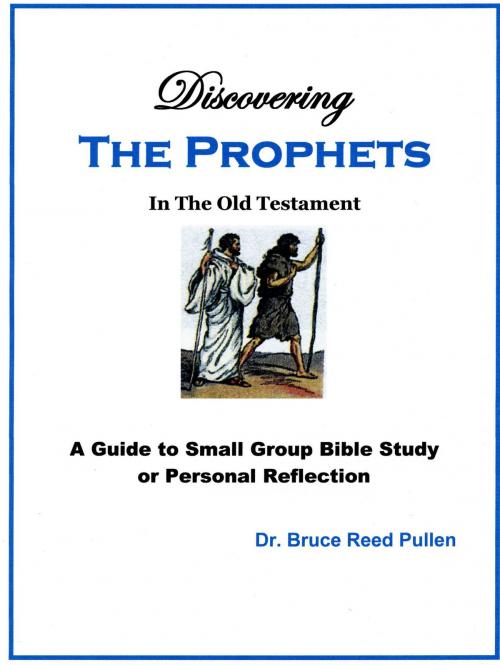 Cover of the book Discovering The Prophets in the Old Testament: A Small Group Bible Study by Bruce Reed Pullen, Bruce Reed Pullen