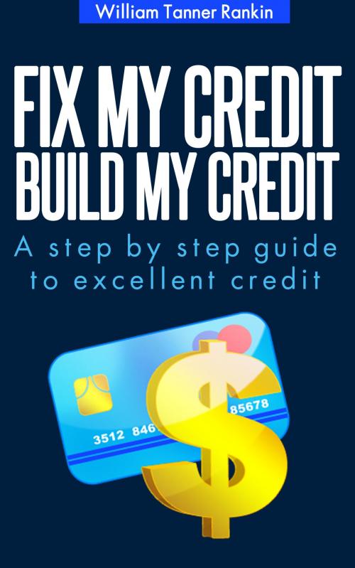 Cover of the book Fix My Credit Build My Credit by William Tanner Rankin, William Tanner Rankin