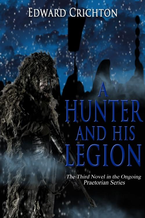Cover of the book A Hunter and His Legion (The Praetorian Series - Book III) by Edward Crichton, Edward Crichton