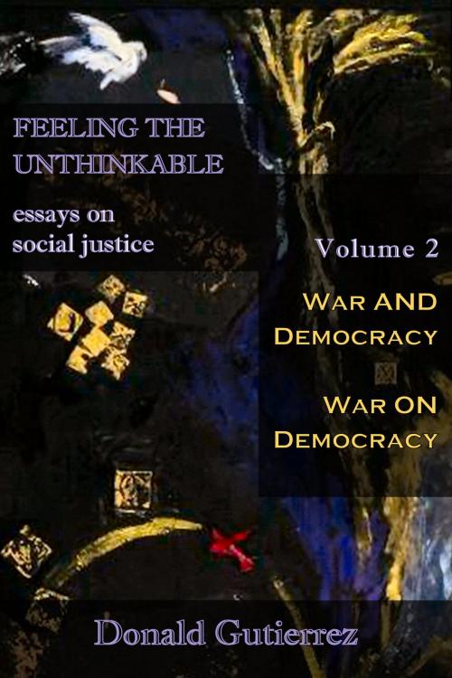 Cover of the book Feeling the Unthinkable, Vol. 2: War and Democracy- War on Democracy by Donald Gutierrez, Amador Publishers, LLC