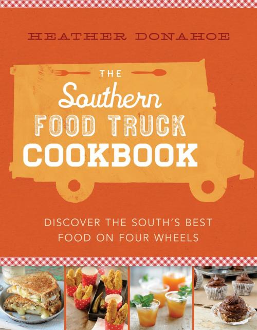 Cover of the book The Southern Food Truck Cookbook by Heather Donahoe, Thomas Nelson