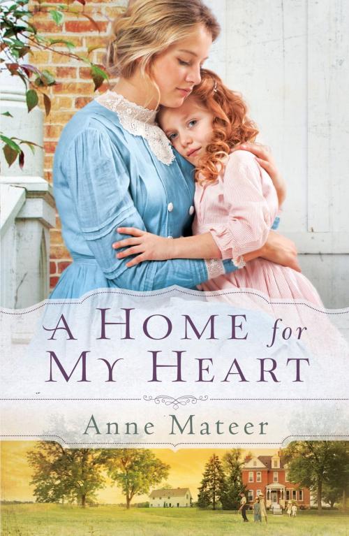 Cover of the book Home for My Heart, A by Anne Mateer, Baker Publishing Group