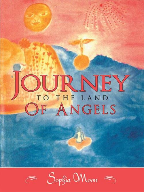 Cover of the book Journey to the Land of Angels by Sophia Moon, Balboa Press