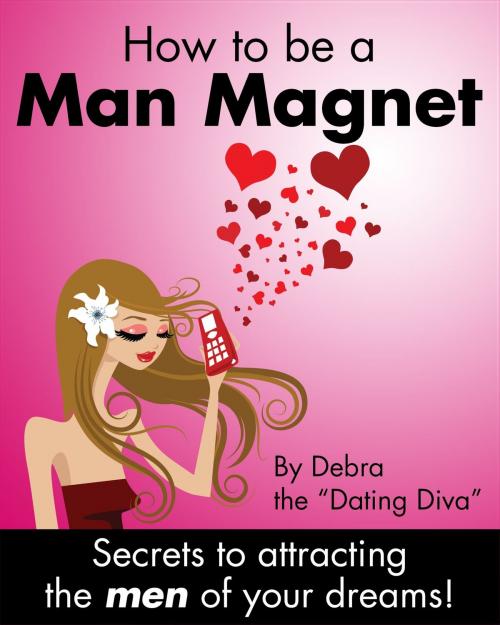 Cover of the book How to be a Man Magnet by Debra the "Dating Diva", BookBaby