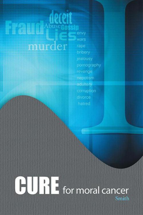 Cover of the book Cure for Moral Cancer by Smith, Xlibris US