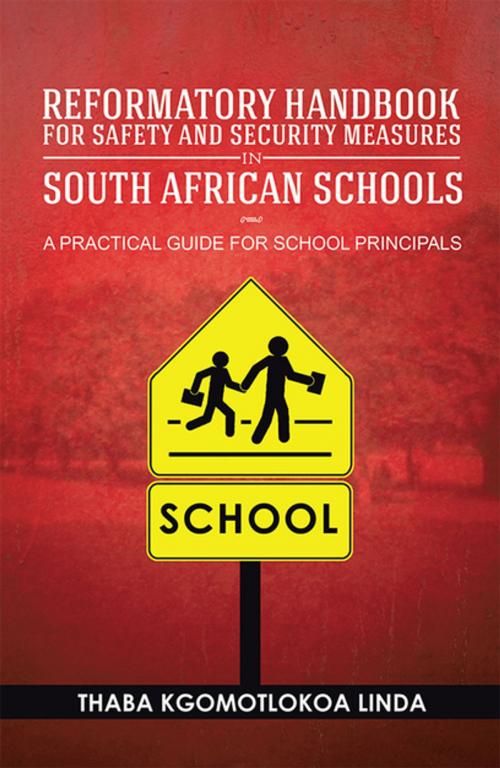 Cover of the book Reformatory Handbook for Safety and Security Measures in South African Schools by Thaba Kgomotlokoa Linda, Xlibris UK