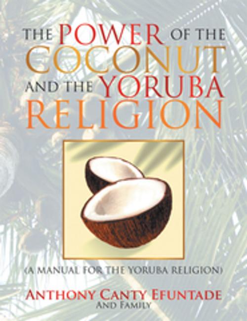 Cover of the book The Power of the Coconut and the Yoruba Religion by family, Anthony Canty Efuntade, Xlibris US