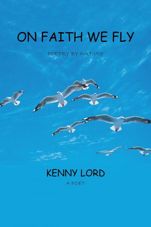 Cover of the book On Faith We Fly by Kenny Lord, AuthorHouse