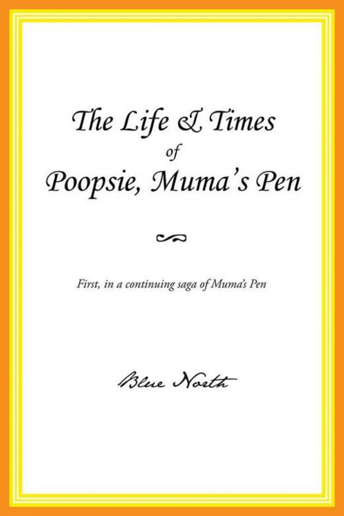 Cover of the book The Life & Times of Poopsie, Muma's Pen by Blue North, AuthorHouse