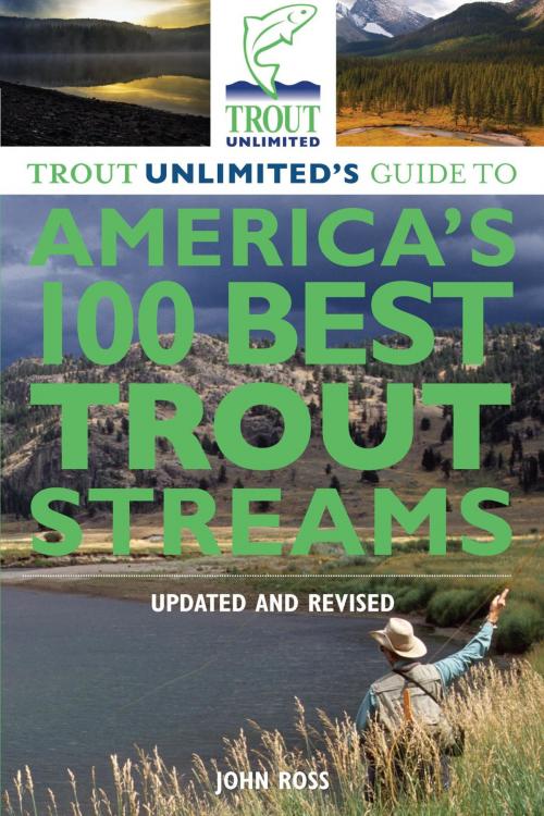 Cover of the book Trout Unlimited's Guide to America's 100 Best Trout Streams, Updated and Revised by John Ross, Lyons Press