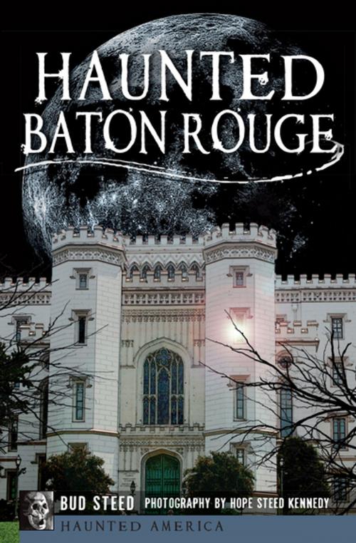 Cover of the book Haunted Baton Rouge by Bud Steed, Hope Steed Kennedy, Arcadia Publishing