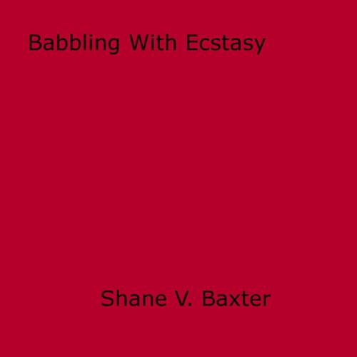 Cover of the book Babbling With Ecstasy by Shane V. Baxter, Disruptive Publishing